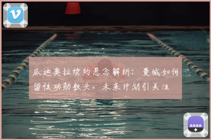 瓜迪奥拉续约悬念解析:曼城如何留住功勋教头,未来计划引关注