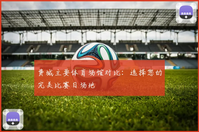 费城主要体育场馆对比：选择您的完美比赛日场地