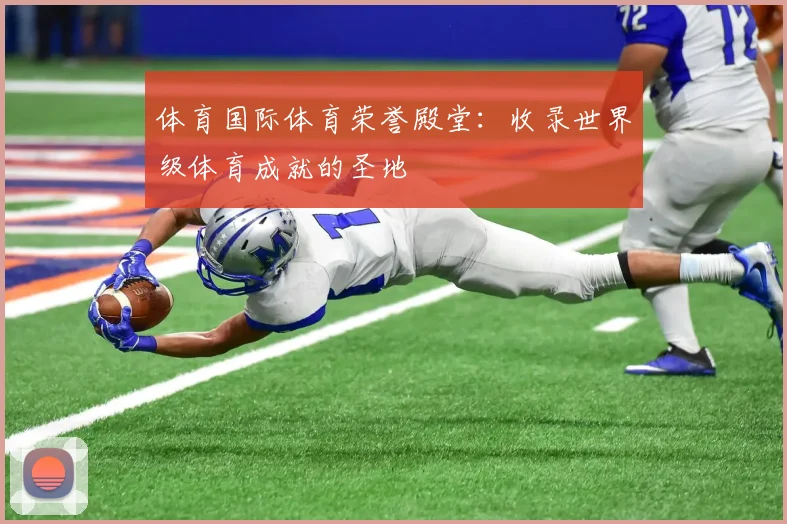 体育国际体育荣誉殿堂：收录世界级体育成就的圣地